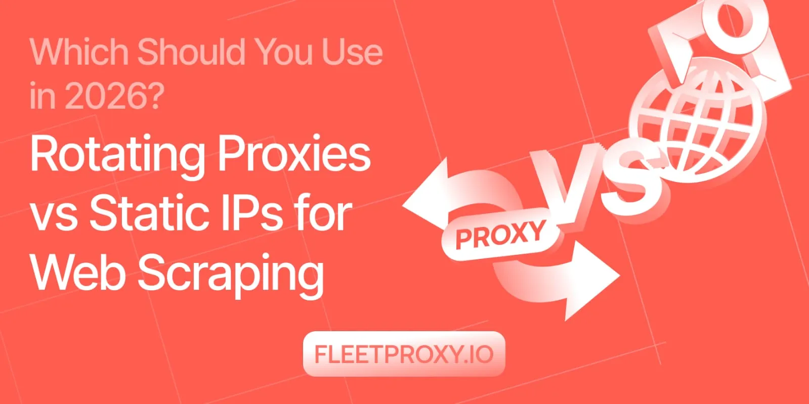 Rotating Proxies vs Static IPs for Web Scraping: Which Should You Use in 2026?